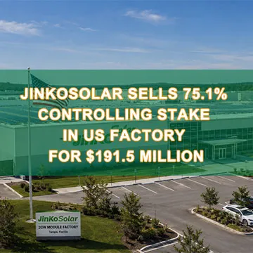 JinkoSolar predáva 75,1 % kontrolný podiel v americkej továrni za 191,5 milióna dolárov: Strategi...